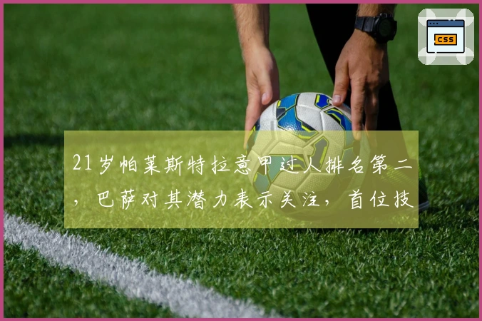 21岁帕莱斯特拉意甲过人排名第二，巴萨对其潜力表示关注，首位技能需改进