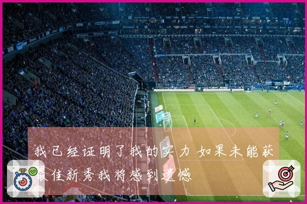 我已经证明了我的实力 如果未能获最佳新秀我将感到遗憾