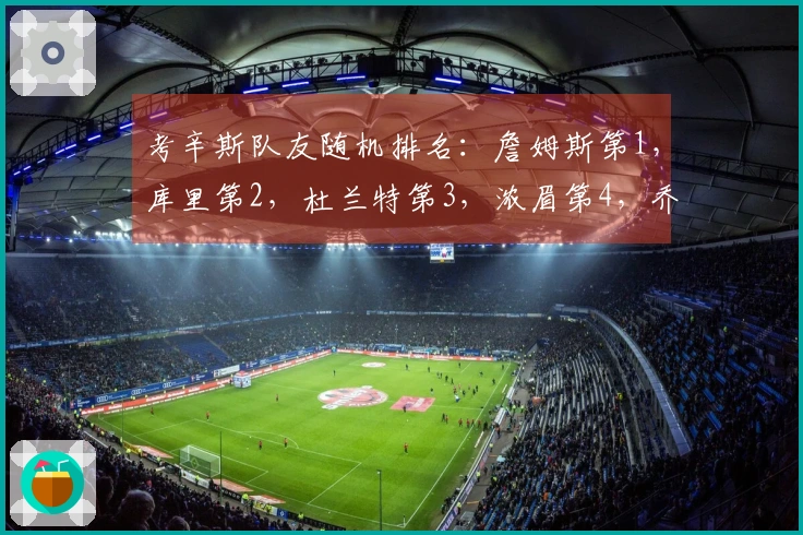 考辛斯队友随机排名：詹姆斯第1，库里第2，杜兰特第3，浓眉第4，乔治第5