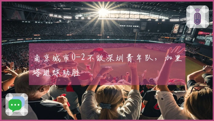 南京城市0-2不敌深圳青年队，加里塔进球助胜
